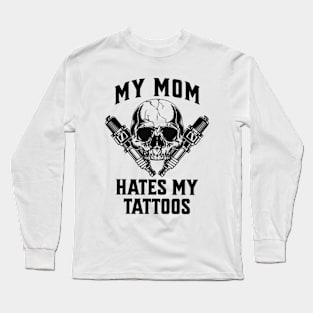 My Mom Hates My Tattoos T-Shirt Long Sleeve T-Shirt